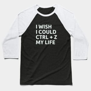 I Wish I Could CTRL + Z My Life Baseball T-Shirt